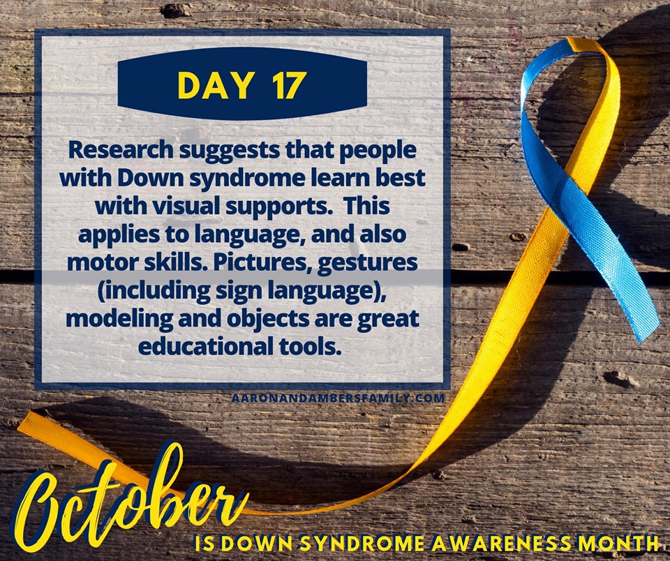 Visual Supports and Down Syndrome Awareness Month.

Research suggests that people with Down syndrome learn best with visual supports. This applies to language, and also motor skills.  Pictures, gestures (including sign language), modeling and objects are great educational tools.